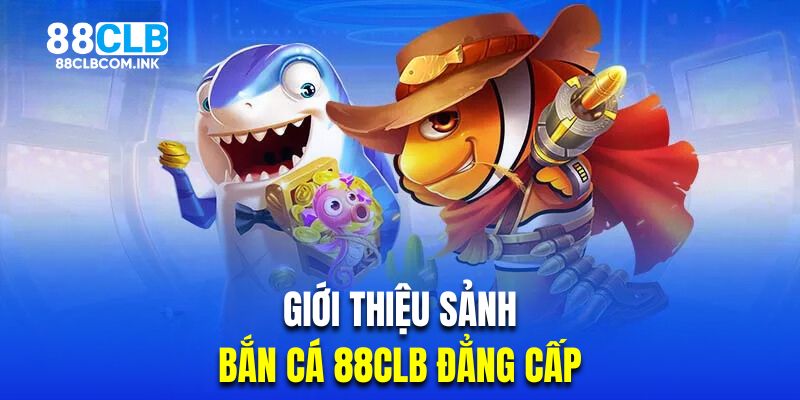 Đôi nét sảnh bắn cá trực tuyến 88CLB