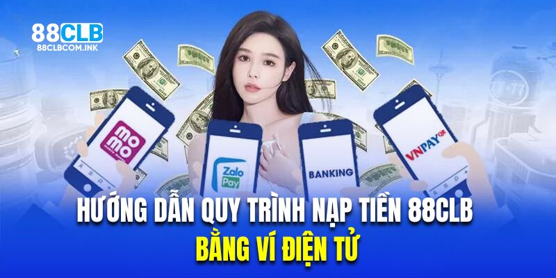 Hướng dẫn khách hàng mới quy trình nạp tiền 88CLB bằng ví điện tử